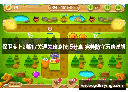 保卫萝卜2第17关通关攻略技巧分享 完美防守策略详解