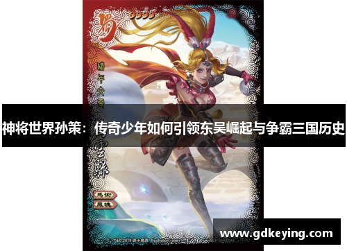 神将世界孙策：传奇少年如何引领东吴崛起与争霸三国历史